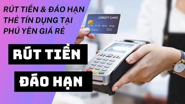 Rút tiền & đáo hạn thẻ tín dụng tại Phú Yên giá rẻ